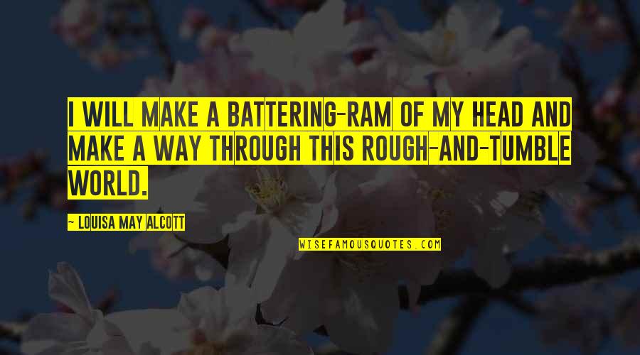 Ram Ram Quotes By Louisa May Alcott: I will make a battering-ram of my head Ram Ram Quotes By Louisa May Alcott: I will make a battering-ram of my head