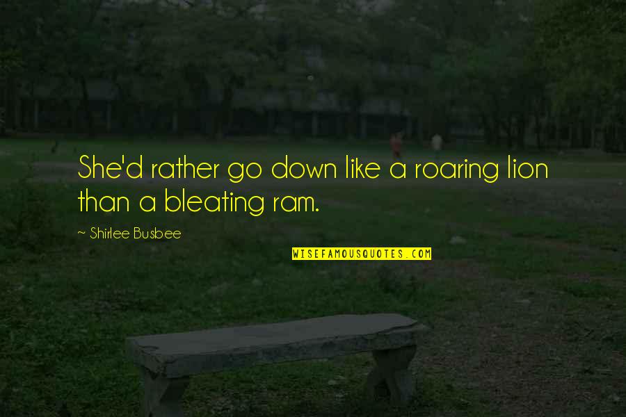 Ram Ram Quotes By Shirlee Busbee: She'd rather go down like a roaring lion Ram Ram Quotes By Shirlee Busbee: She'd rather go down like a roaring lion