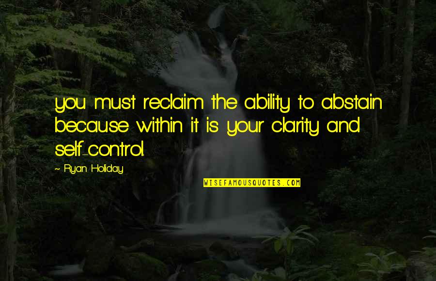 Ram Shastri Movie Quotes By Ryan Holiday: you must reclaim the ability to abstain because