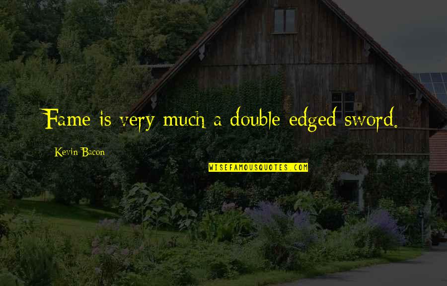 Ram Shastri Prabhune Quotes By Kevin Bacon: Fame is very much a double-edged sword. Ram Shastri Prabhune Quotes By Kevin Bacon: Fame is very much a double-edged sword.