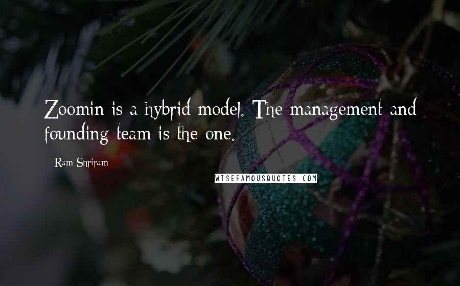 Ram Shriram quotes: Zoomin is a hybrid model. The management and founding team is the one.