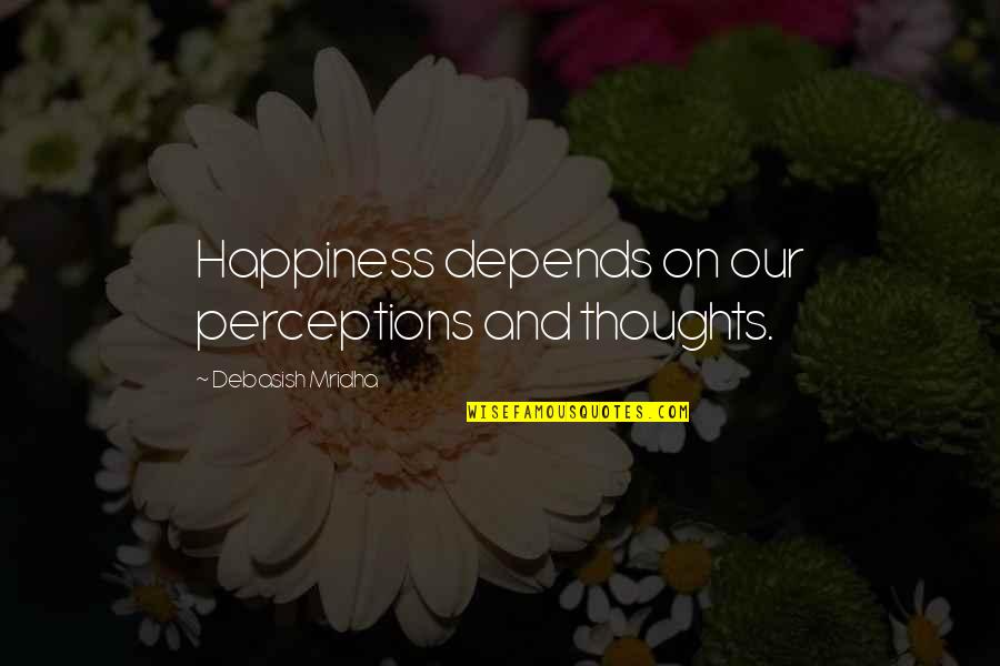 Ram Sita Quotes By Debasish Mridha: Happiness depends on our perceptions and thoughts.