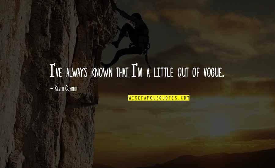 Ram Vanvas Quotes By Kevin Costner: I've always known that I'm a little out