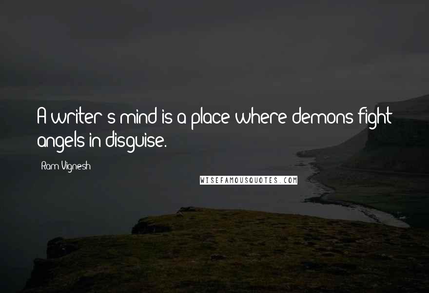 Ram Vignesh quotes: A writer's mind is a place where demons fight angels in disguise.