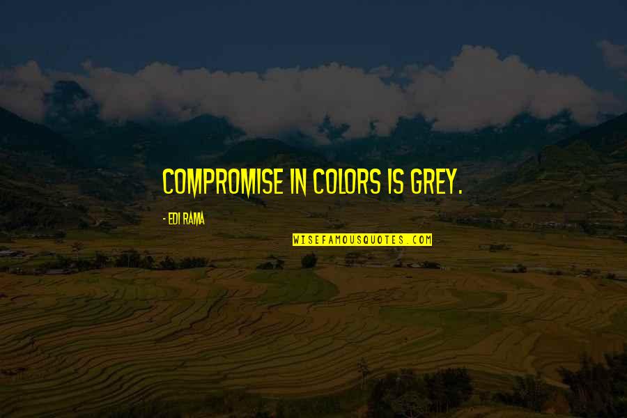 Rama Quotes By Edi Rama: Compromise in colors is grey.