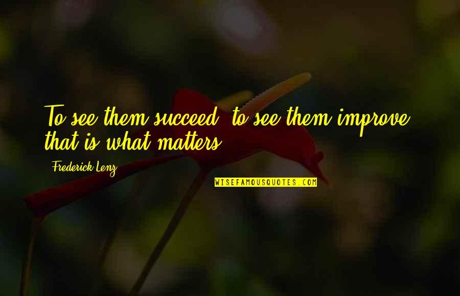 Rama Quotes By Frederick Lenz: To see them succeed, to see them improve,