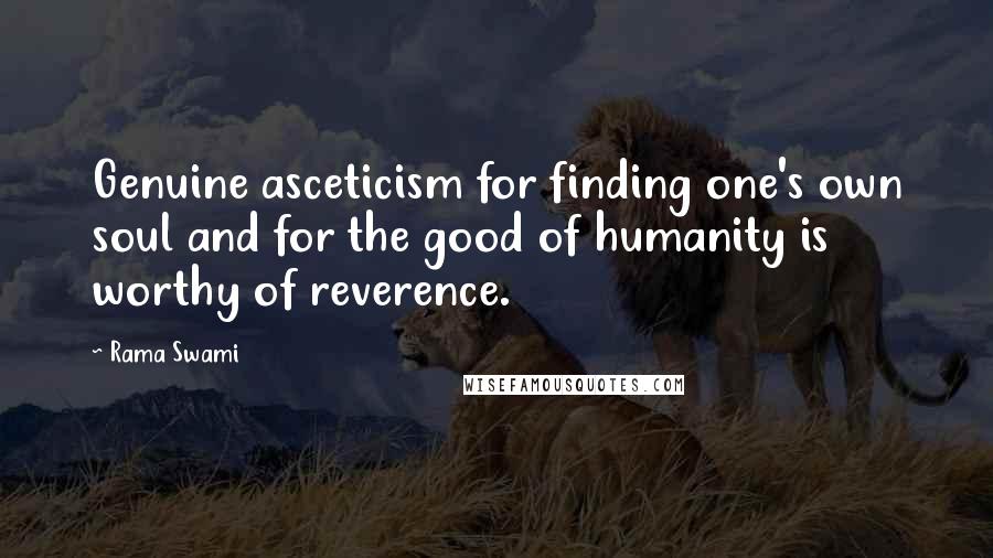 Rama Swami quotes: Genuine asceticism for finding one's own soul and for the good of humanity is worthy of reverence.
