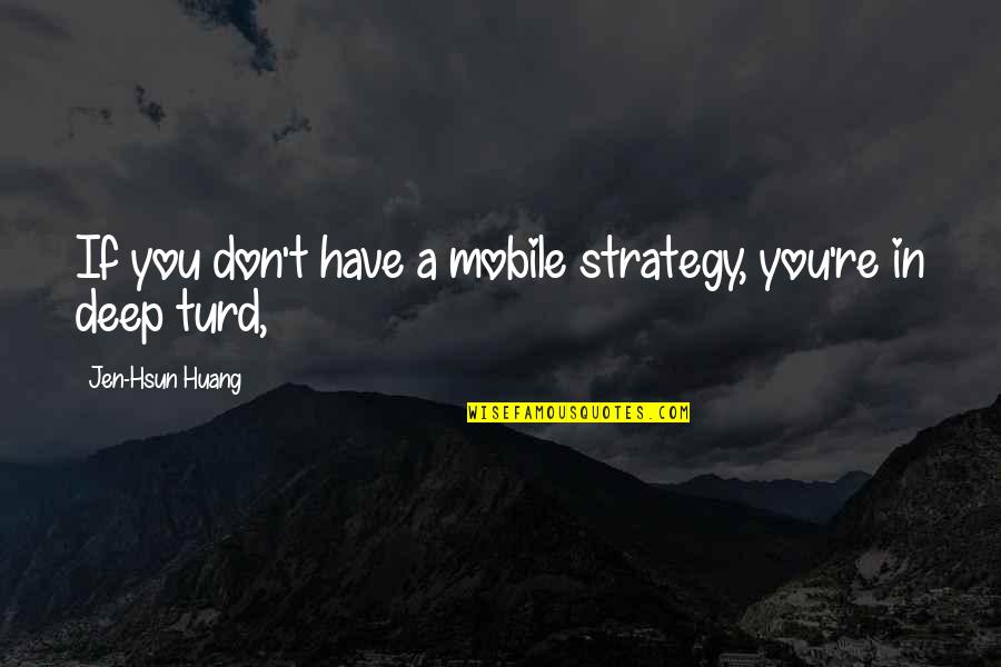 Ramachandra Guha Quotes By Jen-Hsun Huang: If you don't have a mobile strategy, you're Ramachandra Guha Quotes By Jen-Hsun Huang: If you don't have a mobile strategy, you're