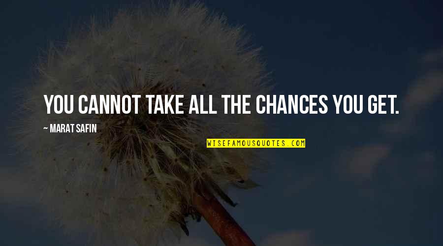 Ramachandra Guha Quotes By Marat Safin: You cannot take all the chances you get. Ramachandra Guha Quotes By Marat Safin: You cannot take all the chances you get.