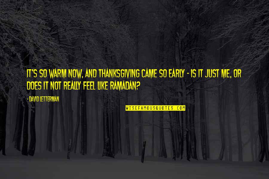 Ramadan 2 Quotes By David Letterman: It's so warm now, and Thanksgiving came so Ramadan 2 Quotes By David Letterman: It's so warm now, and Thanksgiving came so
