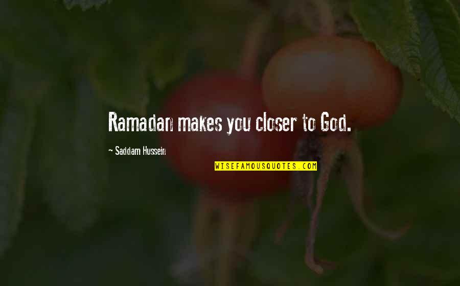 Ramadan 2 Quotes By Saddam Hussein: Ramadan makes you closer to God.