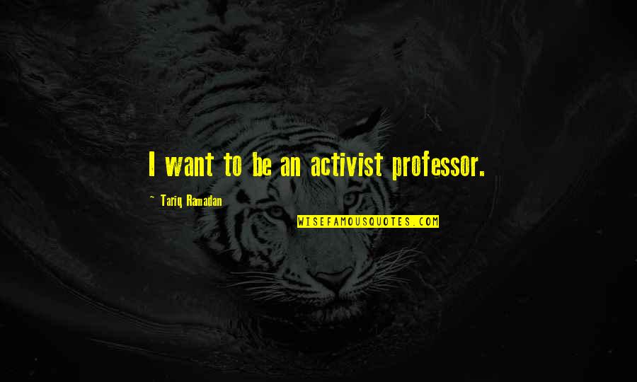 Ramadan 2 Quotes By Tariq Ramadan: I want to be an activist professor. Ramadan 2 Quotes By Tariq Ramadan: I want to be an activist professor.