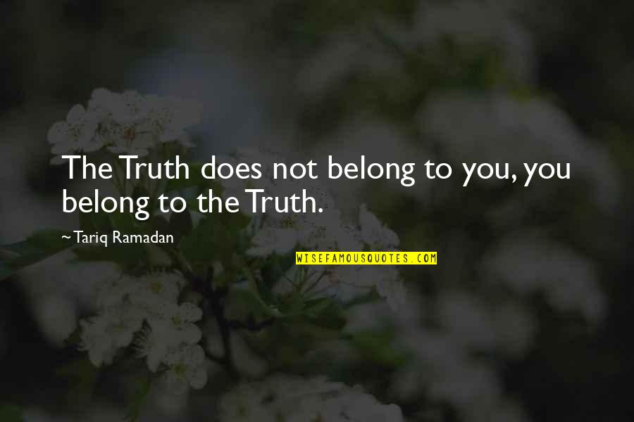 Ramadan 2 Quotes By Tariq Ramadan: The Truth does not belong to you, you