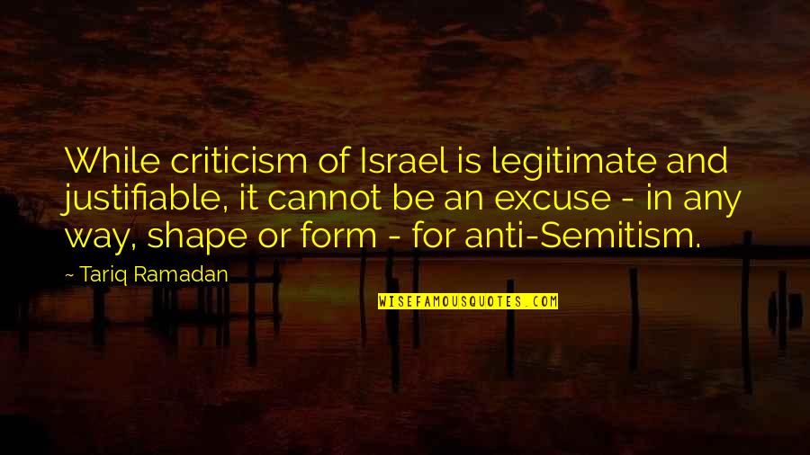 Ramadan 2 Quotes By Tariq Ramadan: While criticism of Israel is legitimate and justifiable,