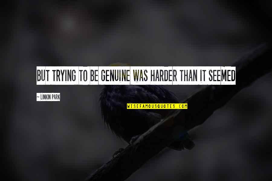 Ramadan Finish Quotes By Linkin Park: But trying to be genuine was harder than Ramadan Finish Quotes By Linkin Park: But trying to be genuine was harder than