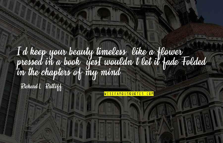 Ramadan First Jumma Quotes By Richard L. Ratliff: I'd keep your beauty timeless. like a flower
