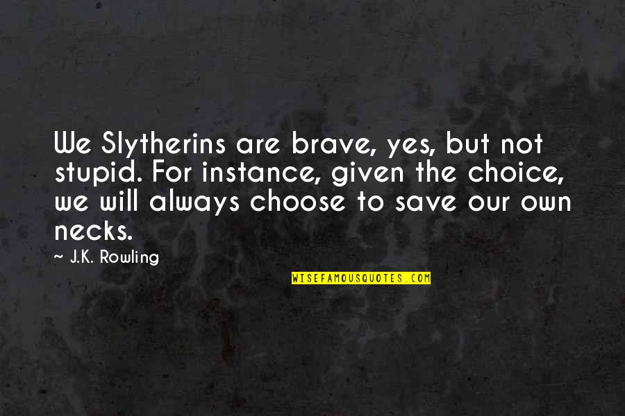 Ramadan Hadith Quotes By J.K. Rowling: We Slytherins are brave, yes, but not stupid.