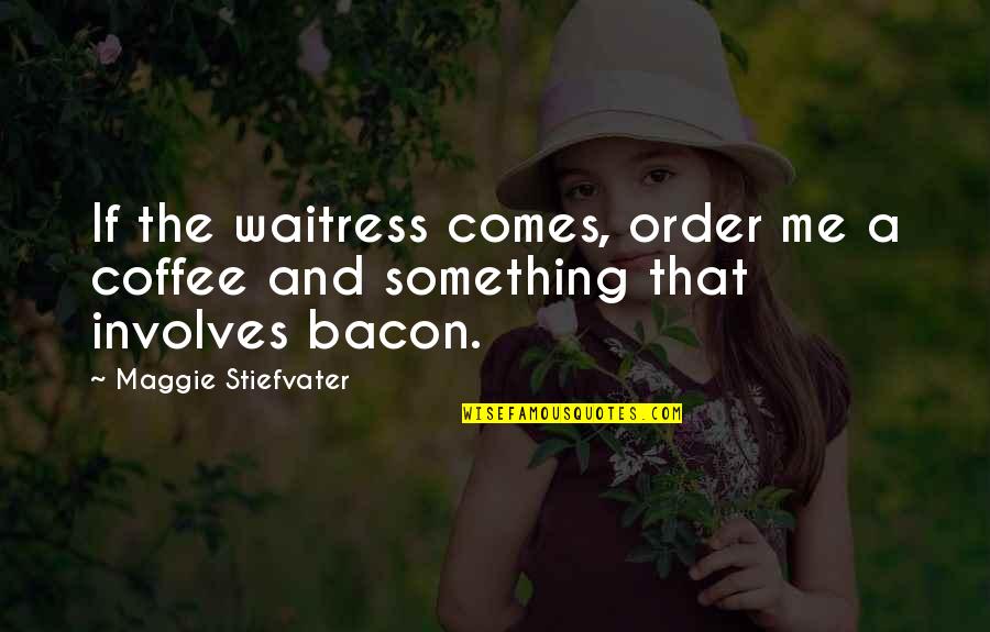 Ramadan Is A Holiday Quotes By Maggie Stiefvater: If the waitress comes, order me a coffee