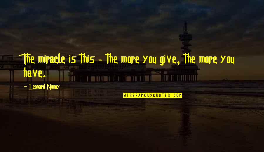 Ramadan Is Here Song Quotes By Leonard Nimoy: The miracle is this - the more you Ramadan Is Here Song Quotes By Leonard Nimoy: The miracle is this - the more you