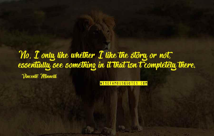 Ramadan Is Here Song Quotes By Vincente Minnelli: No, I only like whether I like the Ramadan Is Here Song Quotes By Vincente Minnelli: No, I only like whether I like the