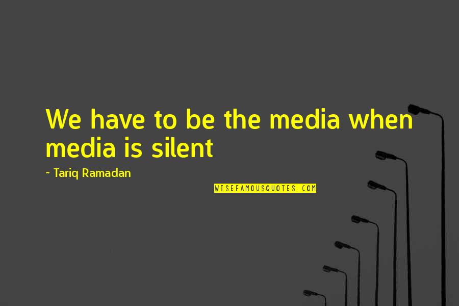 Ramadan Is When Quotes By Tariq Ramadan: We have to be the media when media