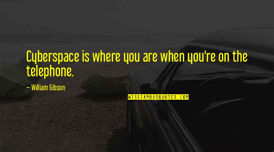 Ramadan Kareem Mubarak Quotes By William Gibson: Cyberspace is where you are when you're on Ramadan Kareem Mubarak Quotes By William Gibson: Cyberspace is where you are when you're on