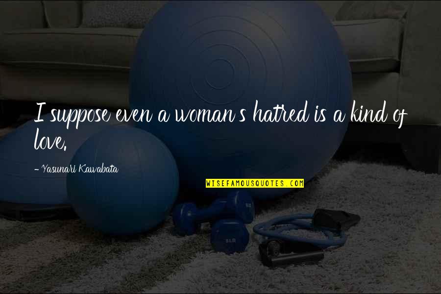 Ramadan Last 10 Days Quotes By Yasunari Kawabata: I suppose even a woman's hatred is a Ramadan Last 10 Days Quotes By Yasunari Kawabata: I suppose even a woman's hatred is a