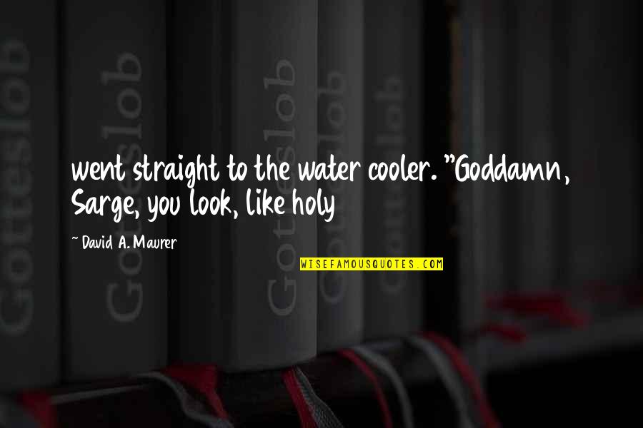 Ramadan Mubarak Forgiveness Quotes By David A. Maurer: went straight to the water cooler. "Goddamn, Sarge,