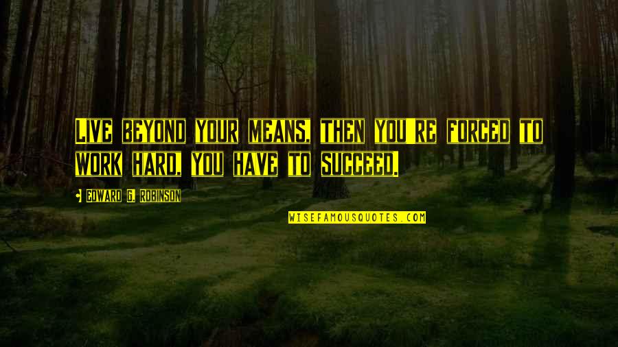 Ramadan Mubarak Forgiveness Quotes By Edward G. Robinson: Live beyond your means, then you're forced to