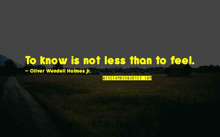 Ramadan Preparation Quotes By Oliver Wendell Holmes Jr.: To know is not less than to feel. Ramadan Preparation Quotes By Oliver Wendell Holmes Jr.: To know is not less than to feel.