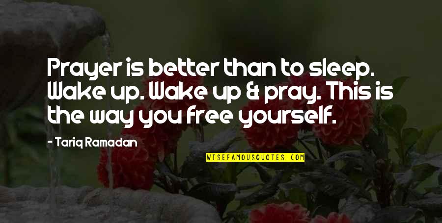 Ramadan Quotes By Tariq Ramadan: Prayer is better than to sleep. Wake up.