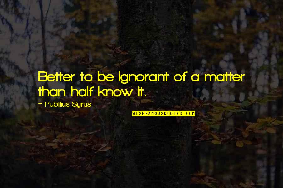 Ramadan Roza Quotes By Publilius Syrus: Better to be ignorant of a matter than