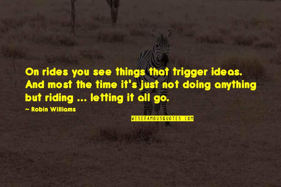 Ramadan Special Quotes By Robin Williams: On rides you see things that trigger ideas.