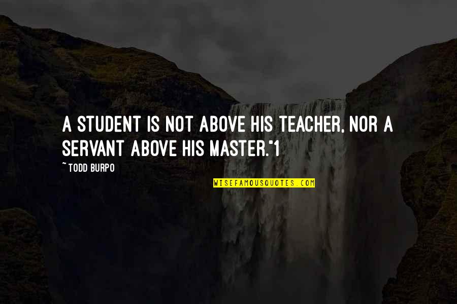 Ramadans Kundalini Quotes By Todd Burpo: A student is not above his teacher, nor