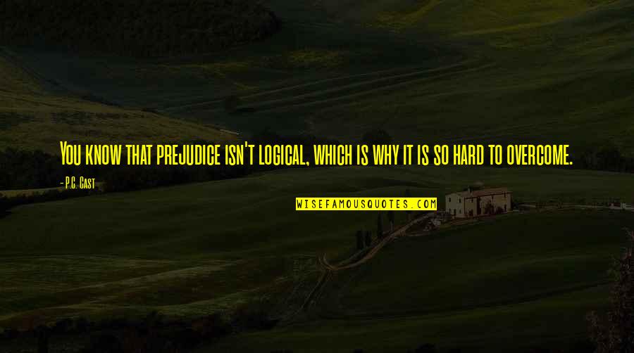 Ramadhan Quotes By P.C. Cast: You know that prejudice isn't logical, which is