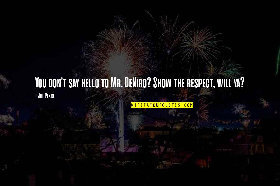 Ramadhan Terakhir Quotes By Joe Pesci: You don't say hello to Mr. DeNiro? Show