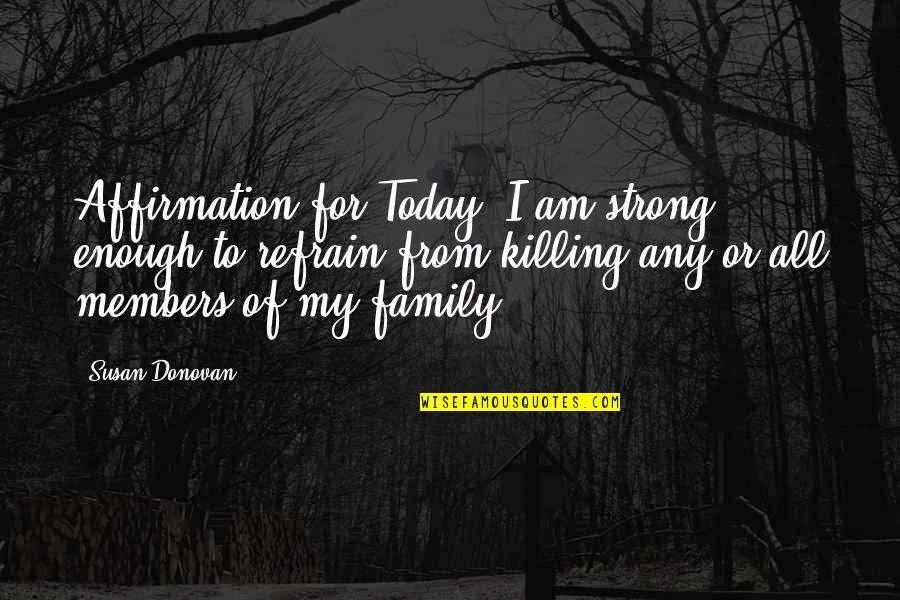 Ramadhani Kaswida Quotes By Susan Donovan: Affirmation for Today: I am strong enough to