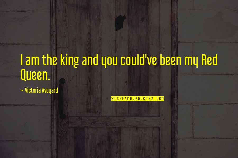 Ramahills I Am Legend Quotes By Victoria Aveyard: I am the king and you could've been Ramahills I Am Legend Quotes By Victoria Aveyard: I am the king and you could've been