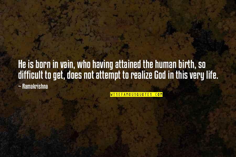 Ramakrishna Life Quotes By Ramakrishna: He is born in vain, who having attained Ramakrishna Life Quotes By Ramakrishna: He is born in vain, who having attained