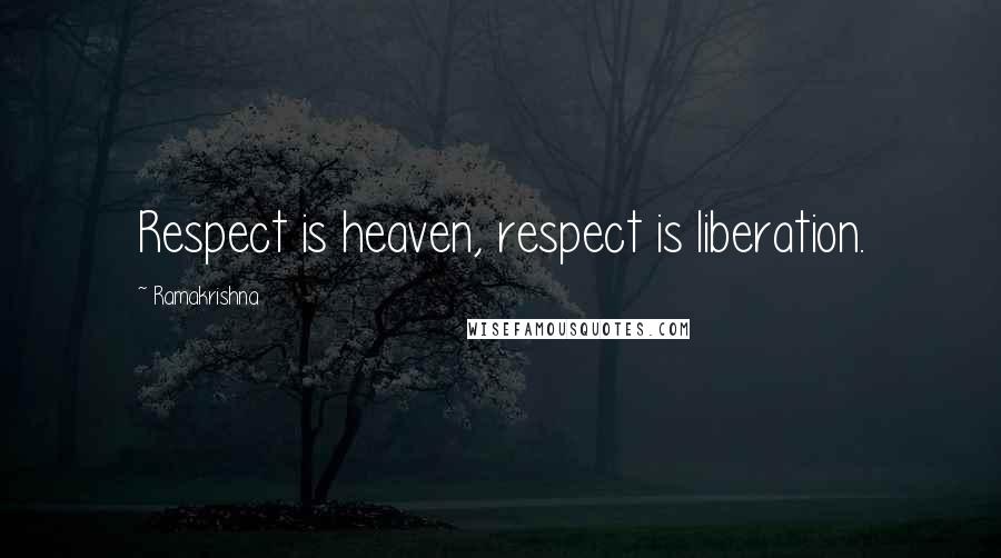 Ramakrishna quotes: Respect is heaven, respect is liberation.