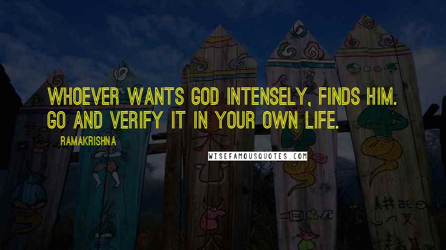 Ramakrishna quotes: Whoever wants God intensely, finds Him. Go and verify it in your own life.