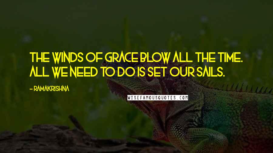 Ramakrishna quotes: The winds of grace blow all the time. All we need to do is set our sails.