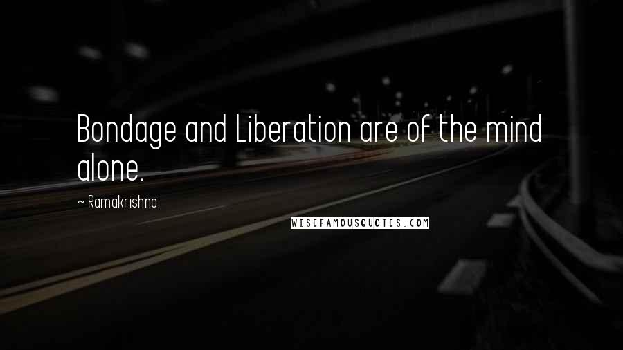 Ramakrishna quotes: Bondage and Liberation are of the mind alone.