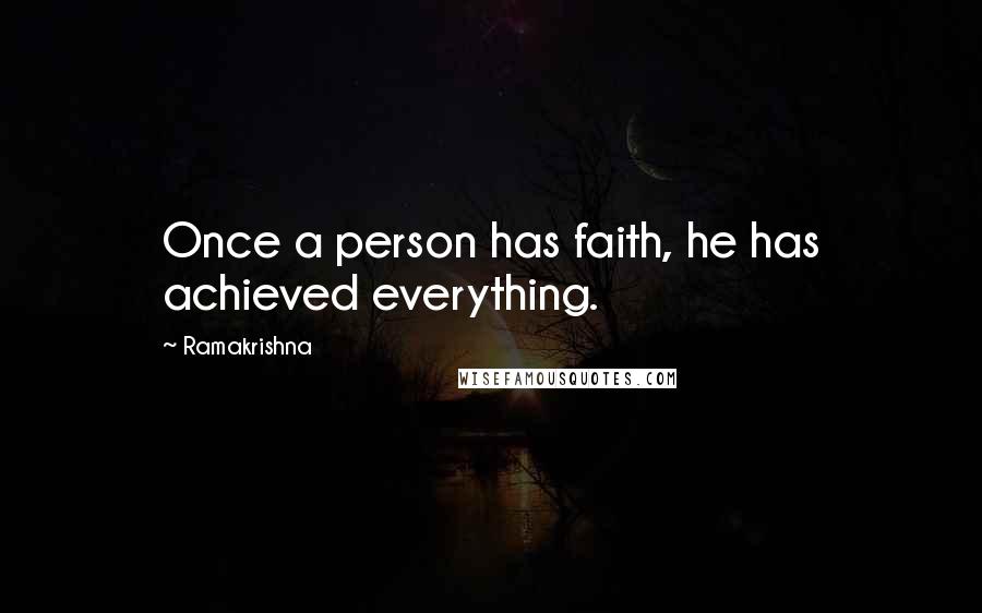 Ramakrishna quotes: Once a person has faith, he has achieved everything.