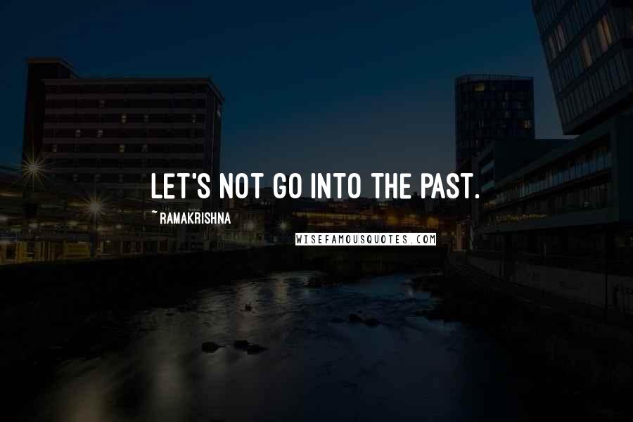 Ramakrishna quotes: Let's not go into the past.