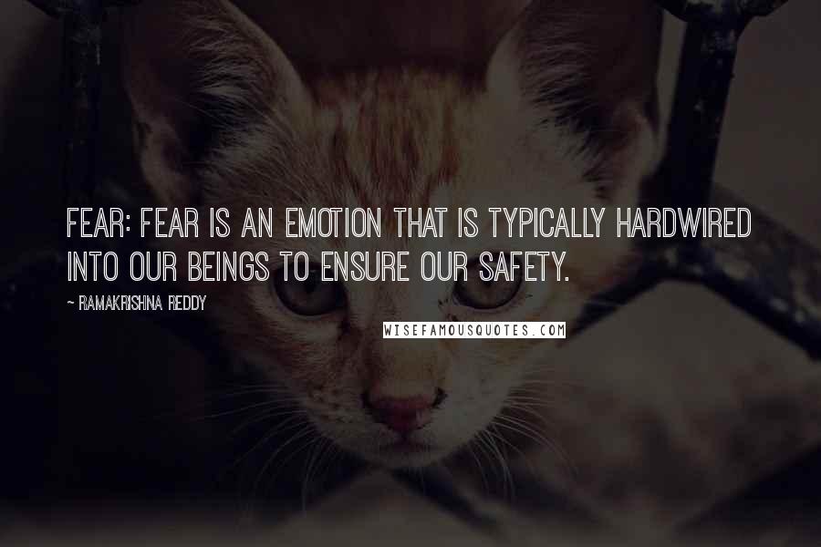 Ramakrishna Reddy quotes: Fear: Fear is an emotion that is typically hardwired into our beings to ensure our safety.