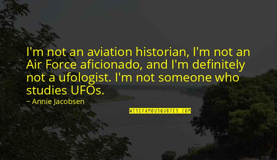 Ramakrishna Teachings Quotes By Annie Jacobsen: I'm not an aviation historian, I'm not an