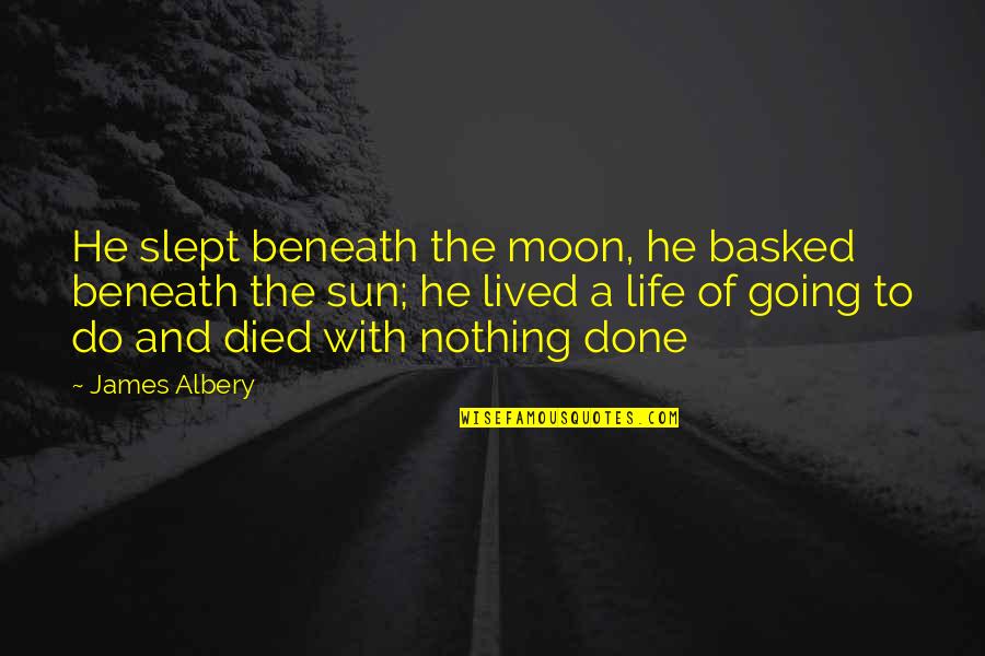 Ramakrishnan Kannappan Quotes By James Albery: He slept beneath the moon, he basked beneath