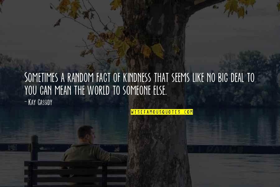 Ramakrishnan Pillai Quotes By Kay Cassidy: Sometimes a random fact of kindness that seems Ramakrishnan Pillai Quotes By Kay Cassidy: Sometimes a random fact of kindness that seems