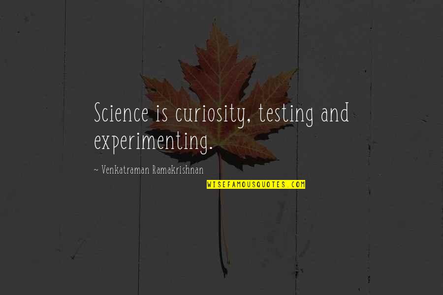 Ramakrishnan Quotes By Venkatraman Ramakrishnan: Science is curiosity, testing and experimenting.